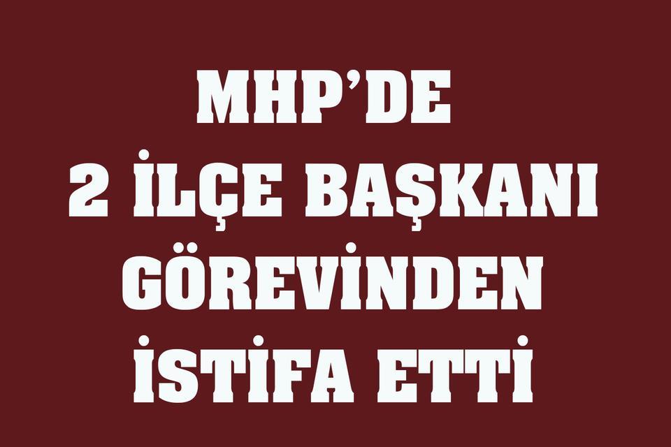 MHP’de 2 ilçe başkanı görevinden istifa etti
