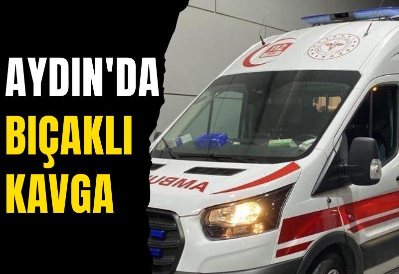 Aydın'da bıçaklı kavga