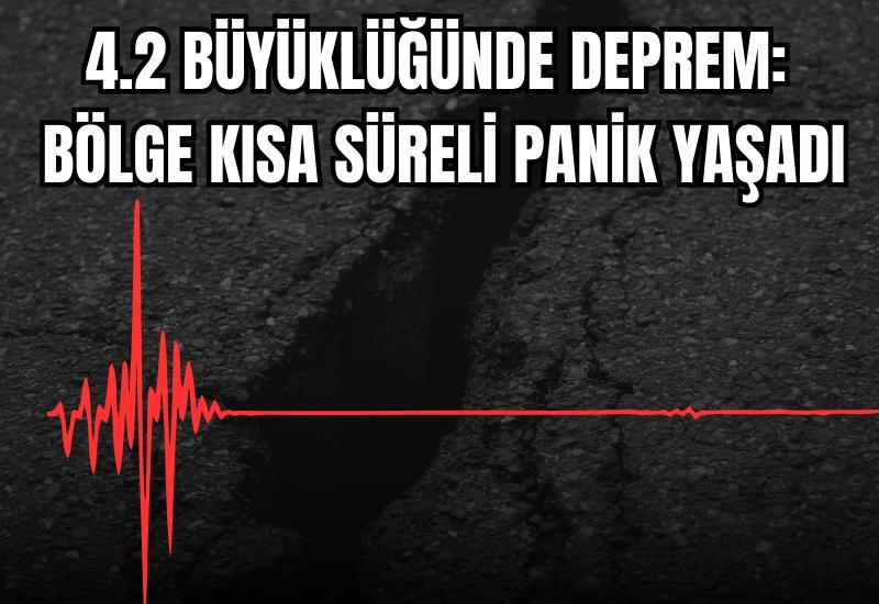 4.2 büyüklüğünde deprem: Bölge kısa süreli panik yaşadı