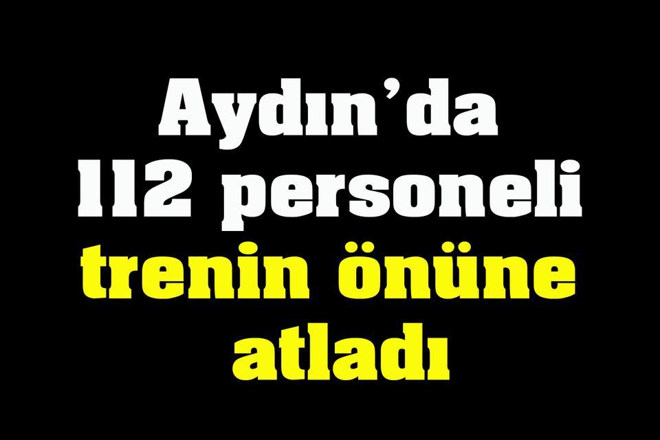 Aydın’da 112 personeli trenin önüne atladı