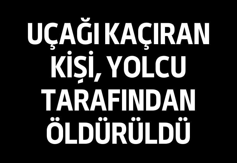 Uçağı kaçıran kişi, yolcu tarafından öldürüldü