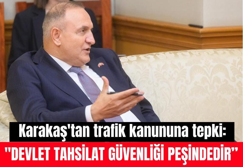Karakaş'tan trafik kanununa tepki: "Devlet tahsilat güvenliği peşindedir”