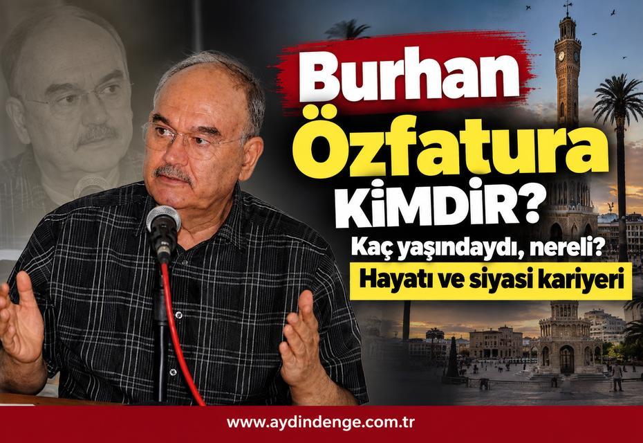 Burhan Özfatura kimdir? Burhan Özfatura kaç yaşındaydı? Hayatı ve siyasi kariyeri