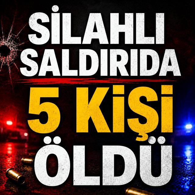 Silahlı saldırıda 5 kişi öldü