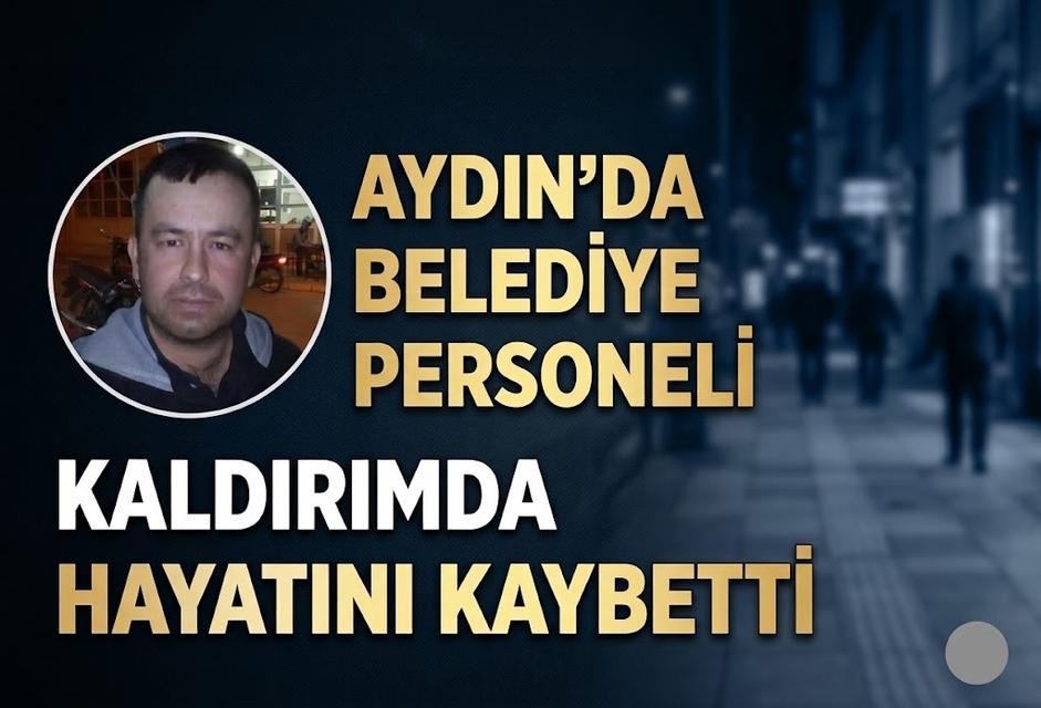 Aydın’da belediye personeli kaldırımda hayatını kaybetti