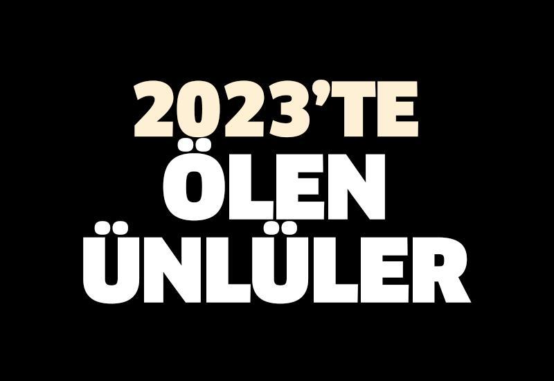 Türkiye ve dünyada 2023'te hayatını kaybeden ünlü isimler