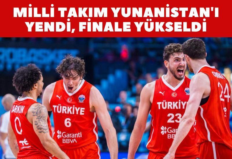 Milli Takım Yunanistan'ı yendi, finale yükseldi