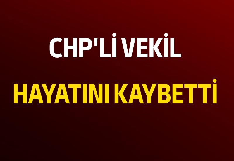 CHP'li vekil hayatını kaybetti
