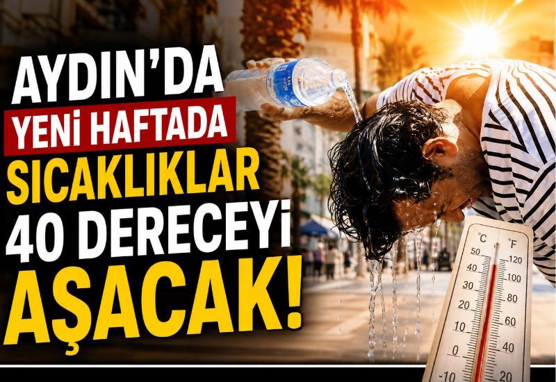 Aydın'da yeni haftada sıcaklıklar 40 dereceyi aşacak!