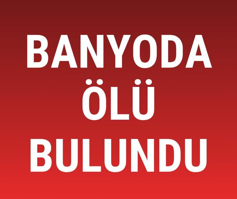 Banyoda ölü bulundu