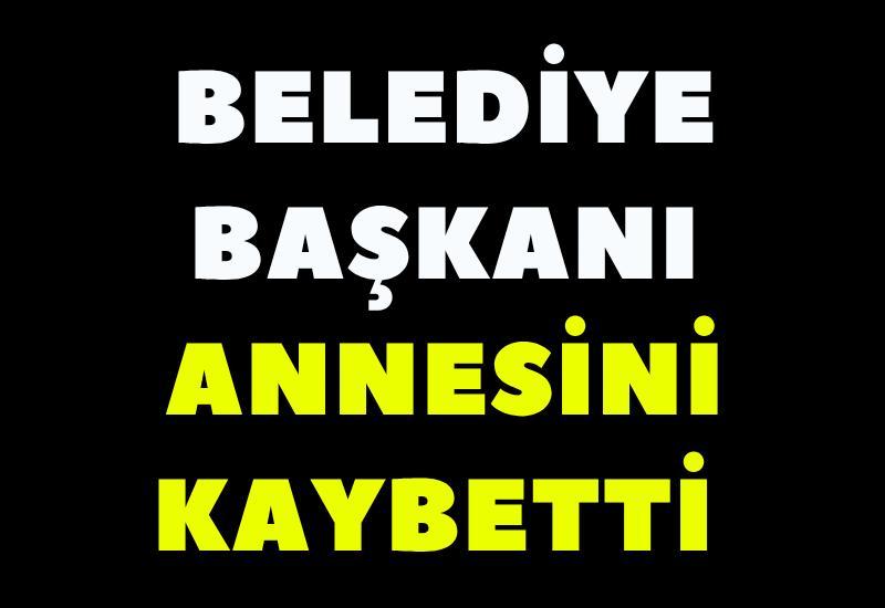 Belediye başkanı annesini kaybetti