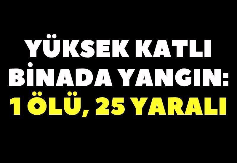 Yüksek katlı binada yangın: 1 ölü, 25 yaralı