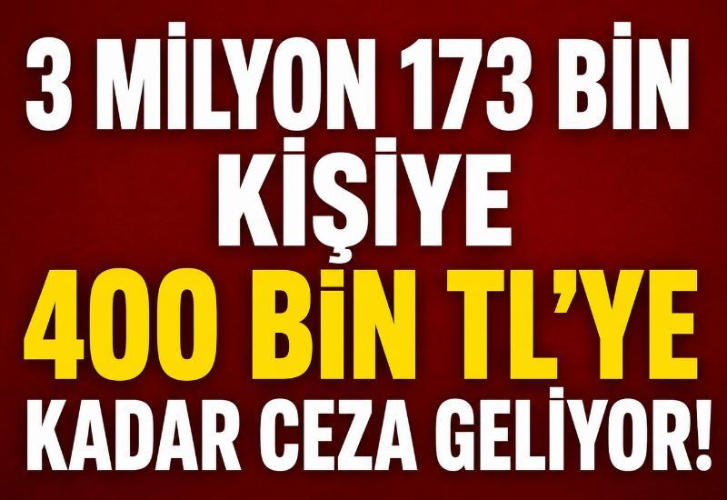 3 milyon 173 bin kişiye 400 bin TL’ye kadar ceza geliyor!