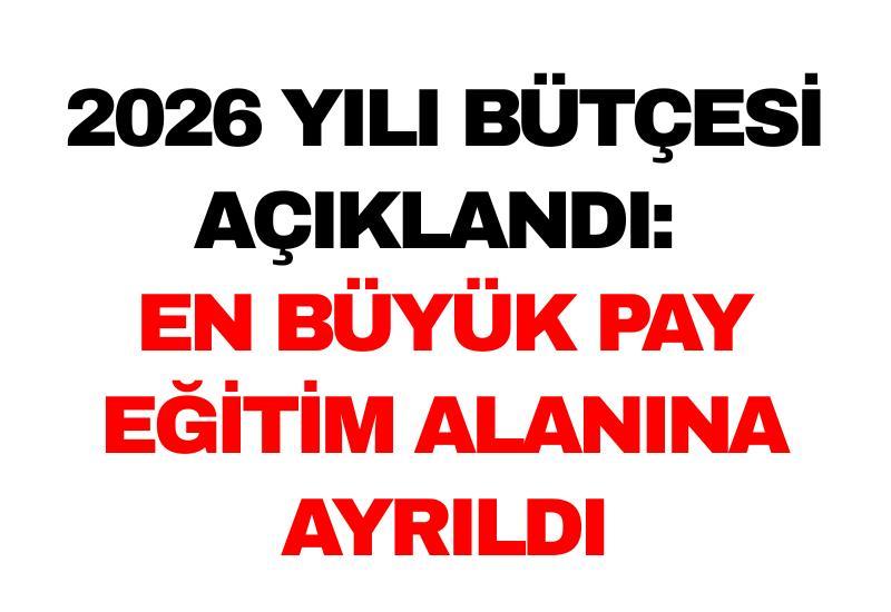 2026 yılı bütçesi açıklandı: En büyük pay eğitim alanına ayrıldı