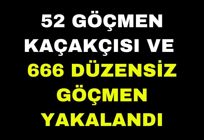 52 göçmen kaçakçısı ve 666 düzensiz göçmen yakalandı