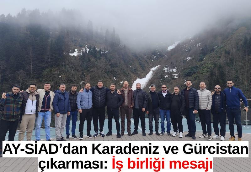 AY-SİAD’dan Karadeniz ve Gürcistan çıkarması: İş birliği mesajı
