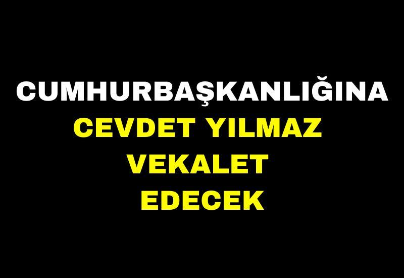 Cumhurbaşkanlığına Cevdet Yılmaz vekalet edecek