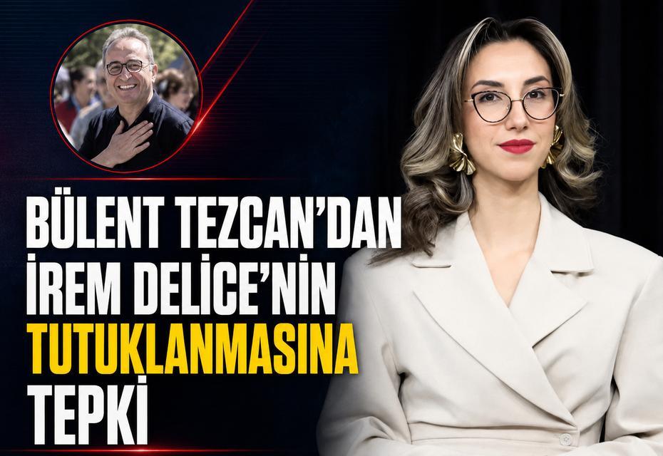 Bülent Tezcan’dan İrem Delice’nin tutuklanmasına tepki