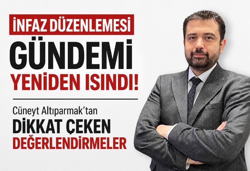 İnfaz düzenlemesi gündemi yeniden ısındı: Cüneyt Altıparmak’tan dikkat çeken değerlendirmeler