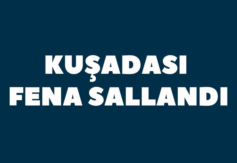Kuşadası fena sallandı