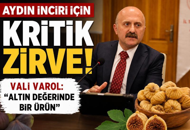 Aydın inciri için kritik zirve! Vali Varol: "Altın değerinde bir ürün"