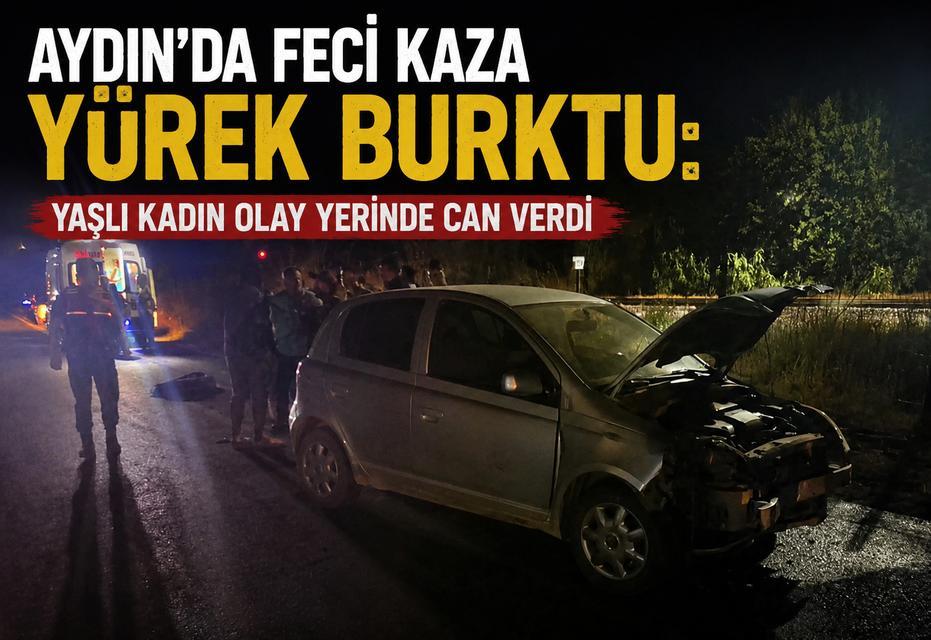 Aydın'da feci kaza yürek burktu: Yaşlı kadın olay yerinde can verdi