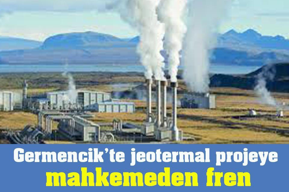 Germencik’te jeotermal projeye mahkemeden fren