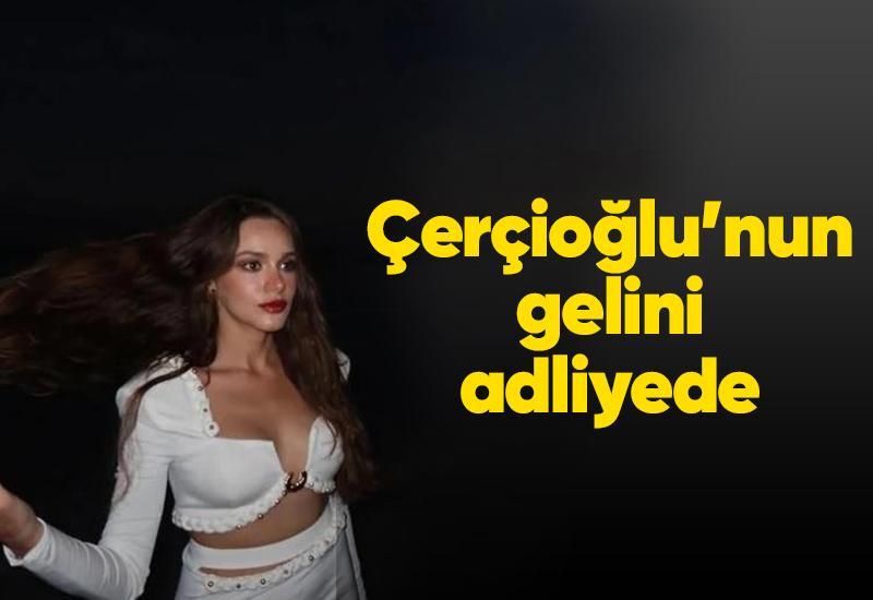 Çerçioğlu'nun gelini Adliye'de