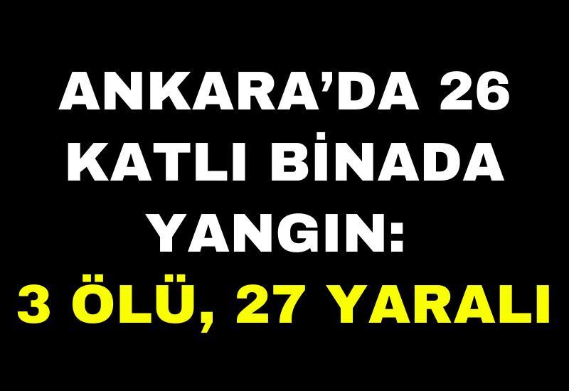 Ankara’da 26 katlı binada yangın: 3 ölü, 27 yaralı