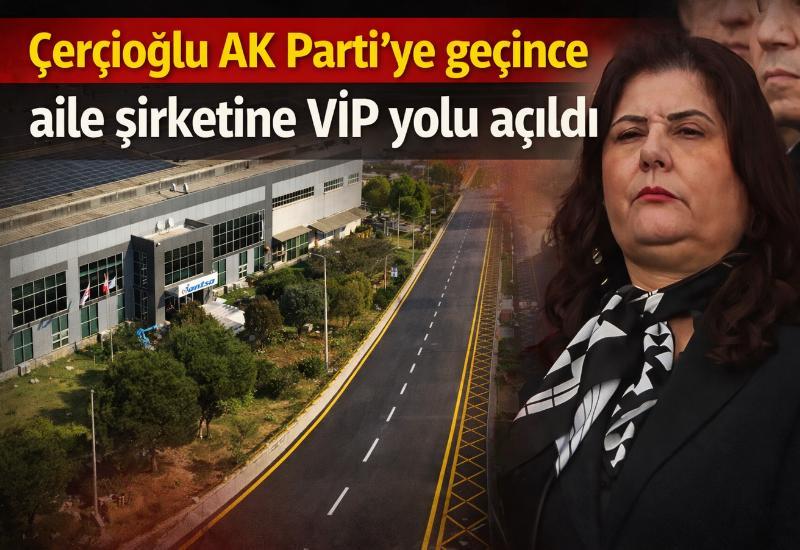 Çerçioğlu AK Parti’ye geçince aile şirketine VİP yolu açıldı