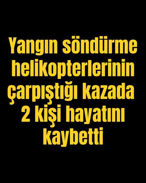Yangın söndürme helikopterlerinin çarpıştığı kazada 2 kişi hayatını kaybetti