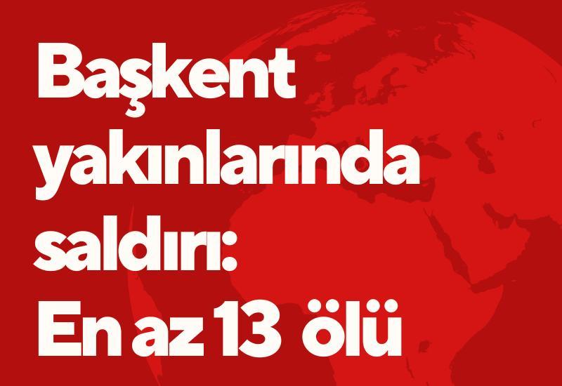 Başkent yakınlarında saldırı: En az 13 ölü
