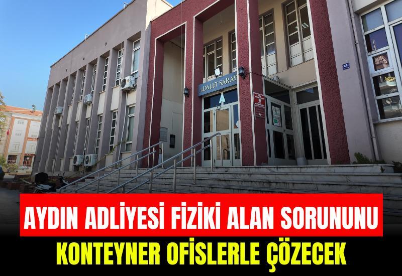 Aydın Adliyesi fiziki alan sorununu konteyner ofislerle çözecek