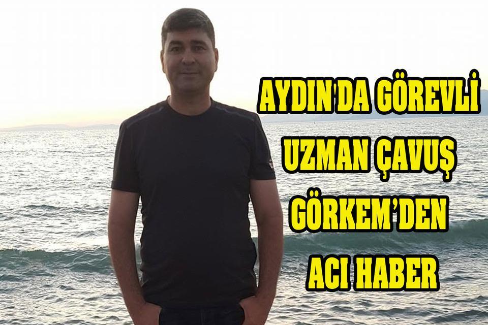 Aydın'da görevli Uzman Çavuş Görkem’den acı haber
