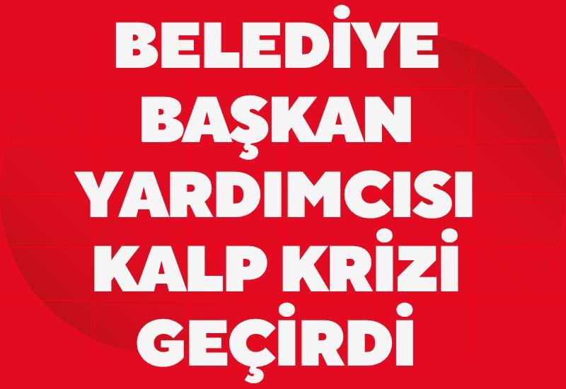 Belediye başkan yardımcısı kalp krizi geçirdi