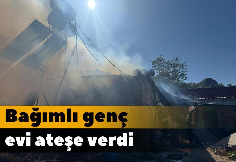 Bağımlı genç evi ateşe verdi