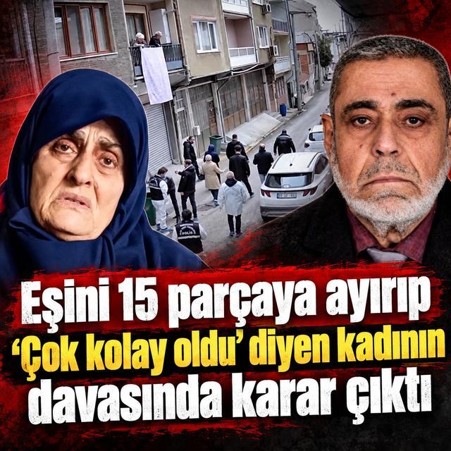 Eşini 15 parçaya ayırıp 'Çok kolay oldu' diyen kadının davasında karar çıktı