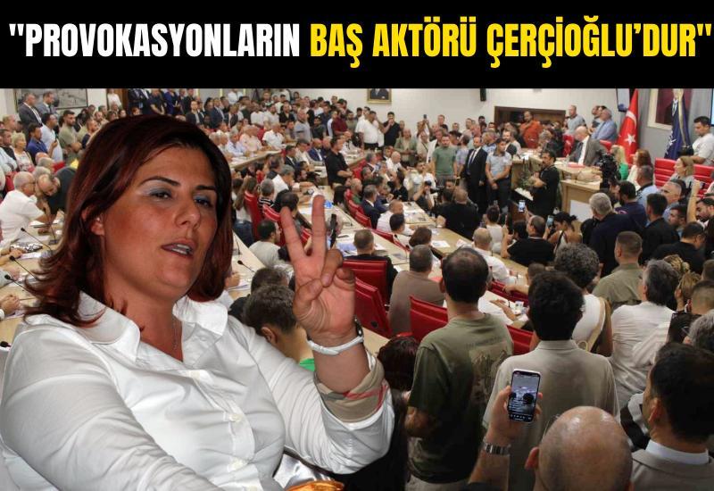 "Provokasyonların baş aktörü Çerçioğlu’dur"