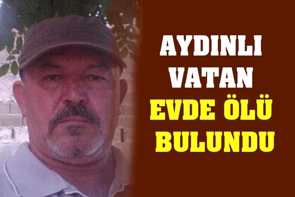 Aydınlı Vatan evde ölü bulundu