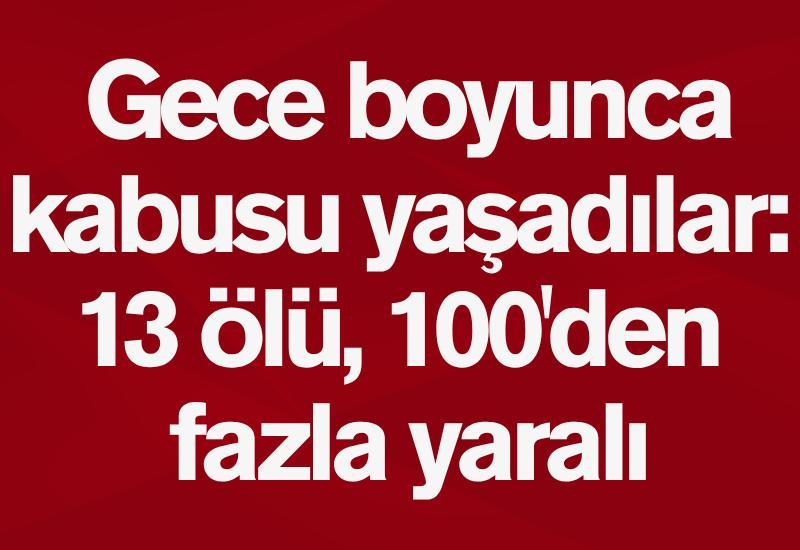 Gece boyunca kabusu yaşadılar: 13 ölü, 100'den fazla yaralı