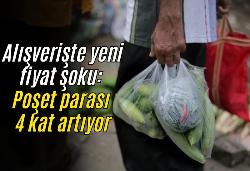 Alışverişte yeni fiyat şoku: Poşet parası 4 kat artıyor