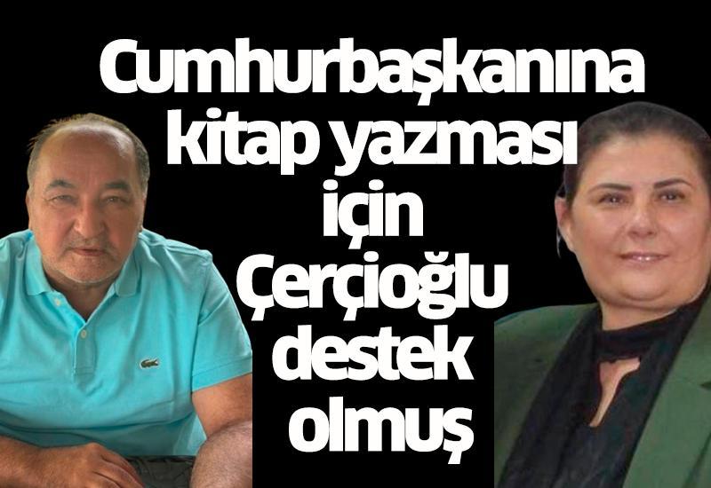 Cumhurbaşkanına kitap yazması için Çerçioğlu destek olmuş