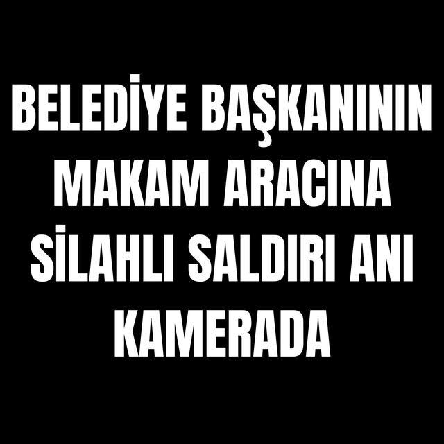 Belediye başkanının makam aracına silahlı saldırı anı kamerada