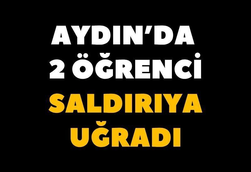 Aydın’da 2 öğrenci saldırıya uğradı
