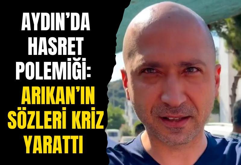 Aydın'da hasret polemiği: Arıkan’ın sözleri kriz yarattı