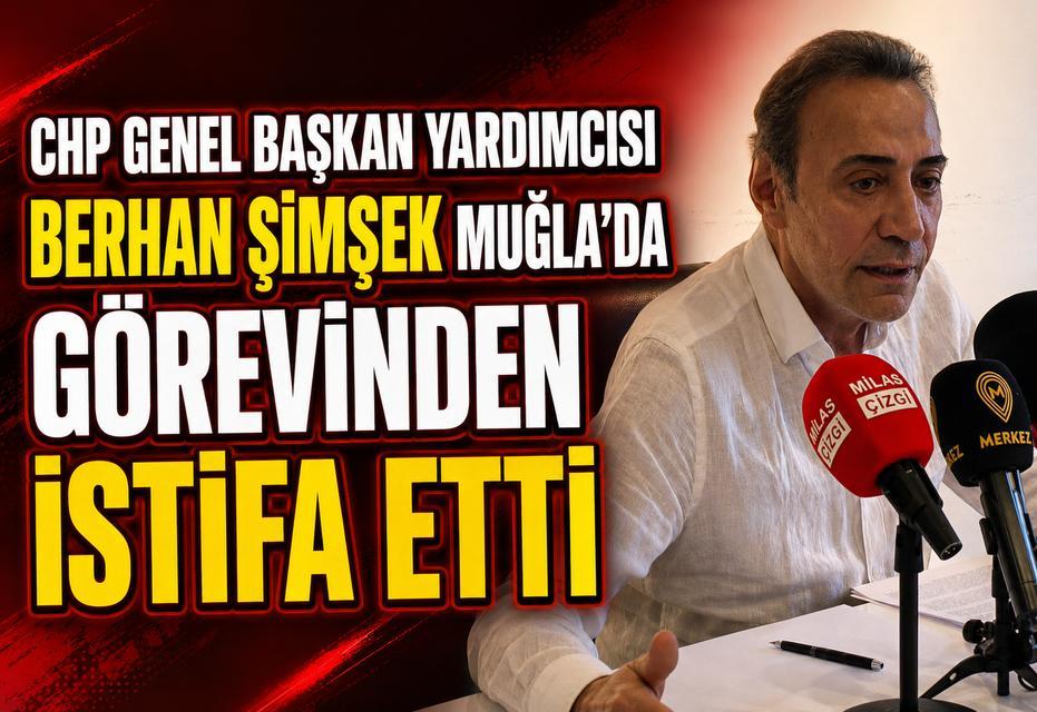 CHP Genel Başkan Yardımcısı Berhan Şimşek Muğla’da görevinden istifa etti