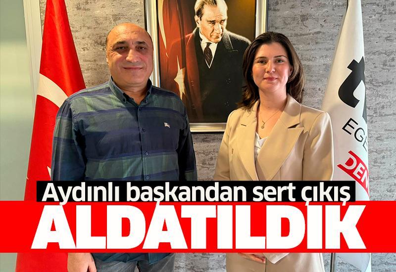 Aydınlı başkandan sert çıkış: Aldatıldık