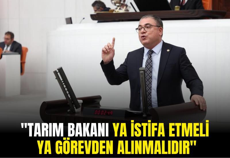 "Tarım bakanı ya istifa etmeli ya görevden alınmalıdır"