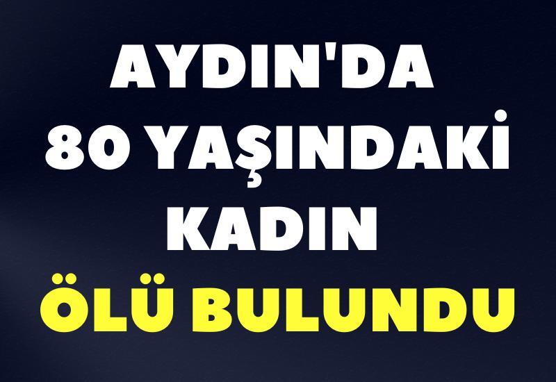 Aydın'da 80 yaşındaki kadın ölü bulundu