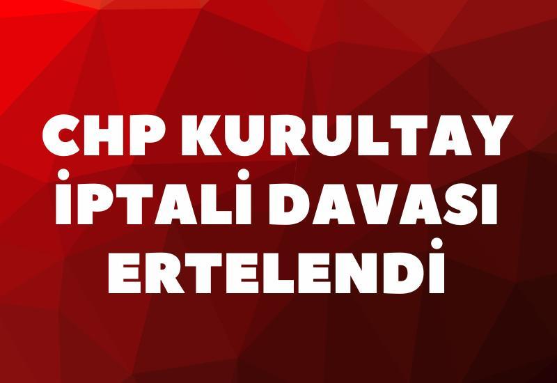 CHP kurultay iptali davası ertelendi